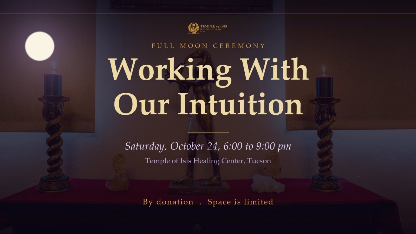 Full Moon Ceremony: Working With Our Intuition, Saturday October 24, 6 to 9 pm, by donation, on the candlelit altar at the Temple of Isis Healing Center